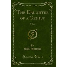 The Daughter of a Genius: A Tale (Classic Reprint)