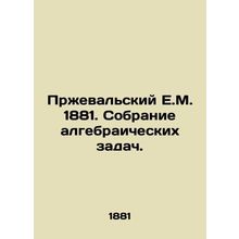 Przheval E.M. 1881. A collection of algebraic problems. In Russian /Przhevalski