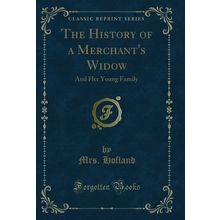 The History of a Merchant's Widow: And Her Young Family (Classic Reprint)