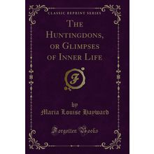 The Huntingdons, or Glimpses of Inner Life (Classic Reprint)