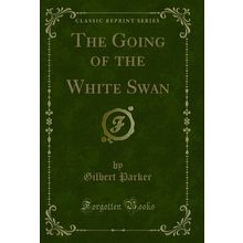 The Going of the White Swan (Classic Reprint)