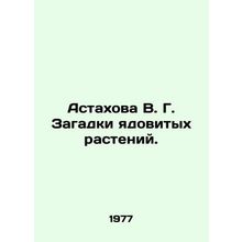 Astakhova V. G. Puzzles of Poisonous Plants. In Russian /Astakhova V. G. Zagadk