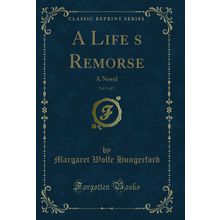 A Lifes Remorse, Vol. 1 of 3: A Novel (Classic Reprint)