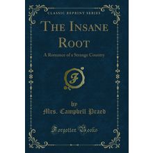 The Insane Root: A Romance of a Strange Country (Classic Reprint)