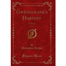 Gwendoline's Harvest, Vol. 1 of 2: A Novel (Classic Reprint)