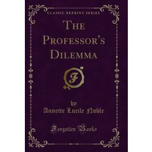 The Professor's Dilemma (Classic Reprint)