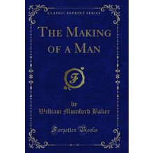 The Making of a Man (Classic Reprint)