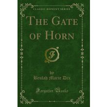 The Gate of Horn (Classic Reprint)