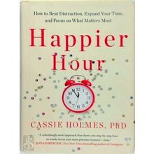 Happier Hour - How to Beat Distraction, Expand Your Time, and Focus on What Matt