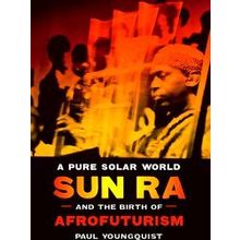 A Pure Solar World Sun Ra And The Birth Of Afrofuturism