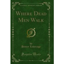 Where Dead Men Walk (Classic Reprint)