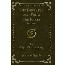 The Deserter, and From the Ranks: Two Novels (Classic Reprint)