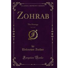 Zohrab, Vol. 3 of 3: The Hostage (Classic Reprint)