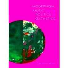 Modernism, Music And The Politics Of Aesthetics
