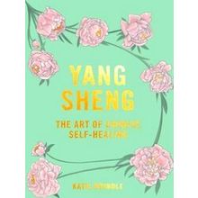Yang Sheng: The Art Of Chinese Self-Healing: Ancient Solutions To Modern Problem