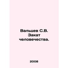 Valtsev S.V. The Decline of Humanity. In Russian /Valtsev S.V. Zakat cheloveche