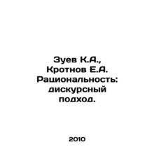 Zuev K.A., Krotnov E.A. Rationality: a discursive approach. In Russian /Zuev K