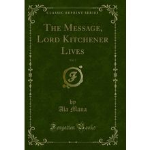 The Message, Lord Kitchener Lives, Vol. 1 (Classic Reprint)