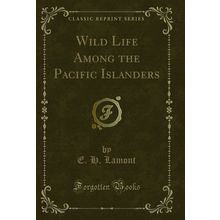 Wild Life Among the Pacific Islanders (Classic Reprint)