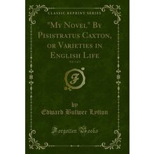 "My Novel" By Pisistratus Caxton, or Varieties in English Life, Vol. 1 of 2"
