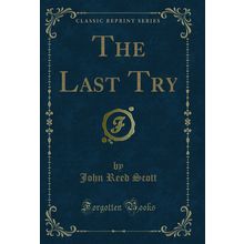 The Last Try (Classic Reprint)
