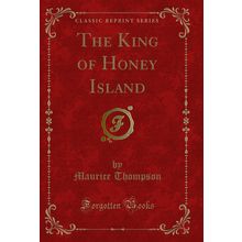 The King of Honey Island (Classic Reprint)