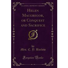 Helen Macgregor, or Conquest and Sacrifice (Classic Reprint)