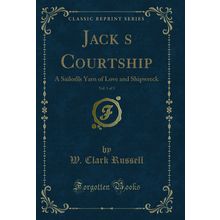 Jacks Courtship, Vol. 1 of 3: A Sailors Yarn of Love and Shipwreck