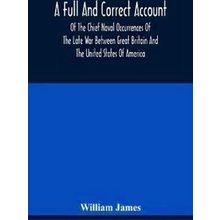 A Full And Correct Account Of The Chief Naval Occurrences Of The Late War Betwee