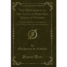 The Heptameron of the Tales of Margaret, Queen of Navarre, Vol. 1
