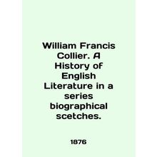 William Francis Collier. A History of English Literature in a series of biograph