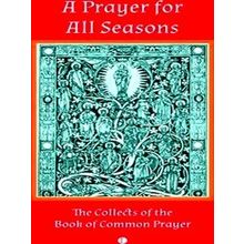 A Prayer For All Seasons: The Collects Of The Book Of Common Prayer