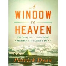 A Window To Heaven: The Daring First Ascent Of Denali: America's Wildest Peak