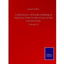 A dictionary of books relating to America, from its discovery to the present tim