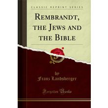 Rembrandt, the Jews and the Bible (Classic Reprint)