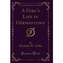 A Girl's Life in Germantown (Classic Reprint)