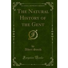 The Natural History of the Gent (Classic Reprint)