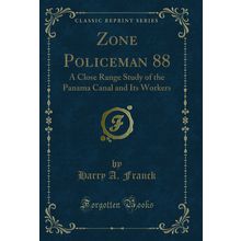 Zone Policeman 88: A Close Range Study of the Panama Canal and Its Workers