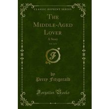 The Middle-Aged Lover, Vol. 2 of 2: A Story (Classic Reprint)