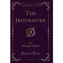 The Ironmaster, Vol. 3 of 3 (Classic Reprint)