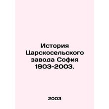 History of the Tsarskoselsk plant Sofia 1903-2003. In Russian /Istoriya Tsarsko