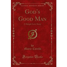 God's Good Man: A Simple Love-Story (Classic Reprint)