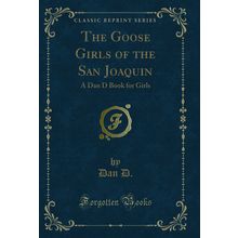 The Goose Girls of the San Joaquin: A Dan D Book for Girls (Classic Reprint)