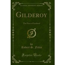 Gilderoy: The Hero of Scotland (Classic Reprint)