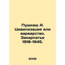 Pushkash A. Civilization or Barbarism. Transcarpathia 1918-1945. In Russian /Pu