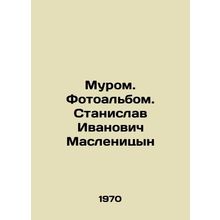 Murom. Photo album. Stanislav Ivanovich Maslenitsyn/Murom. Fotoalbom. Stanislav