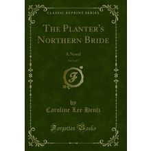 The Planter's Northern Bride, Vol. 2 of 2: A Novel (Classic Reprint)