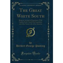 The Great White South (Classic Reprint)