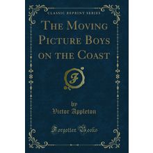 The Moving Picture Boys on the Coast (Classic Reprint)