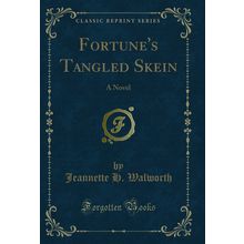 Fortune's Tangled Skein: A Novel (Classic Reprint)